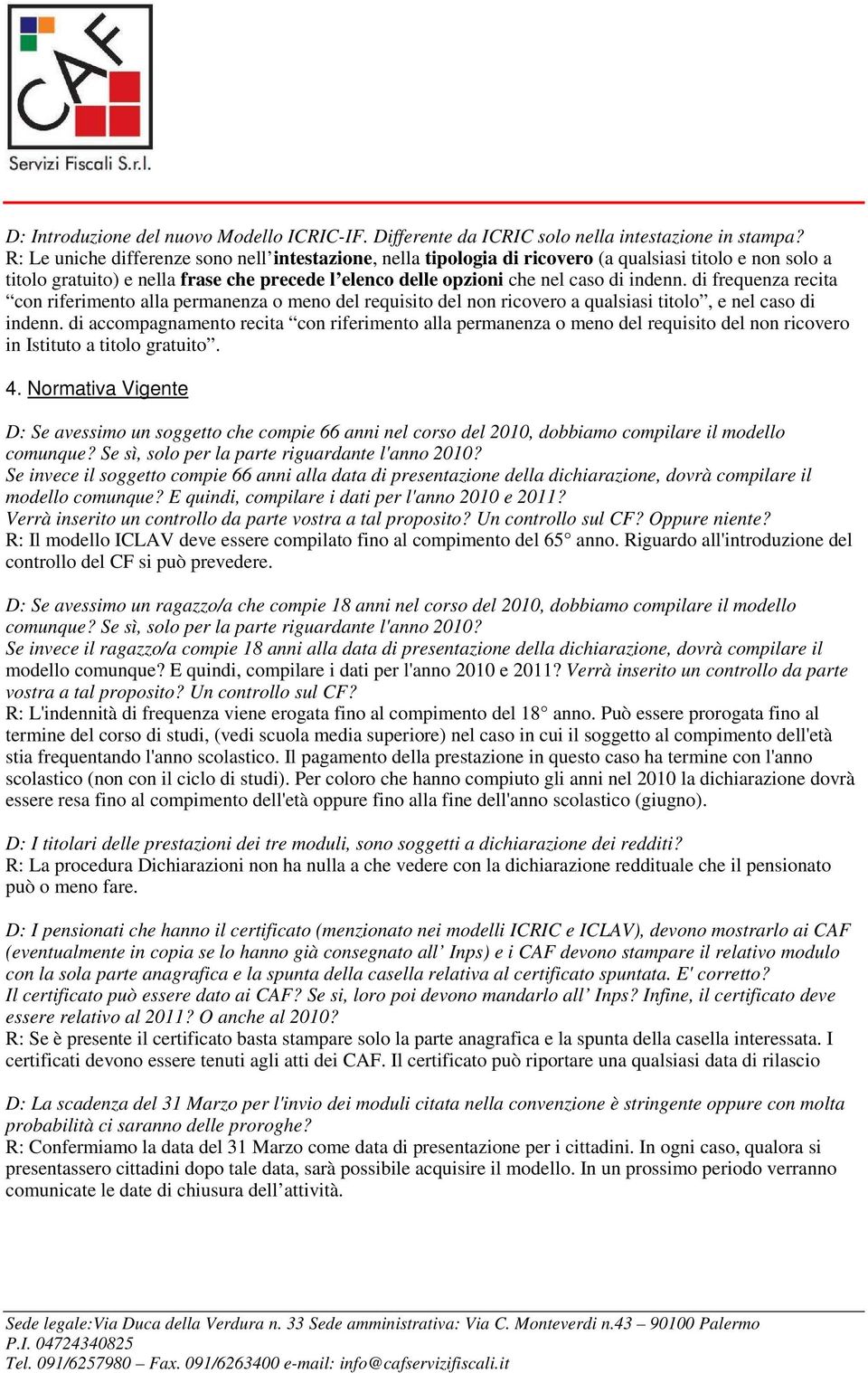 di frequenza recita con riferimento alla permanenza o meno del requisito del non ricovero a qualsiasi titolo, e nel caso di indenn.