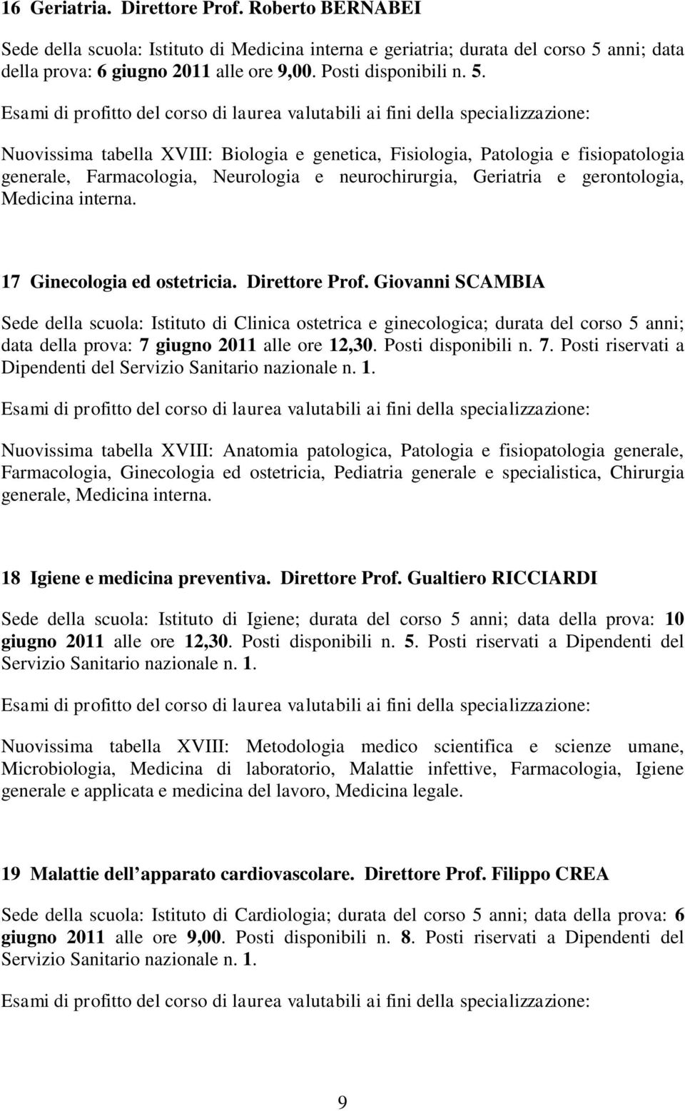 17 Ginecologia ed ostetricia. Direttore Prof. Giovanni SCAMBIA Sede della scuola: Istituto di Clinica ostetrica e ginecologica; durata del corso 5 anni; data della prova: 7 giugno 2011 alle ore 12,30.