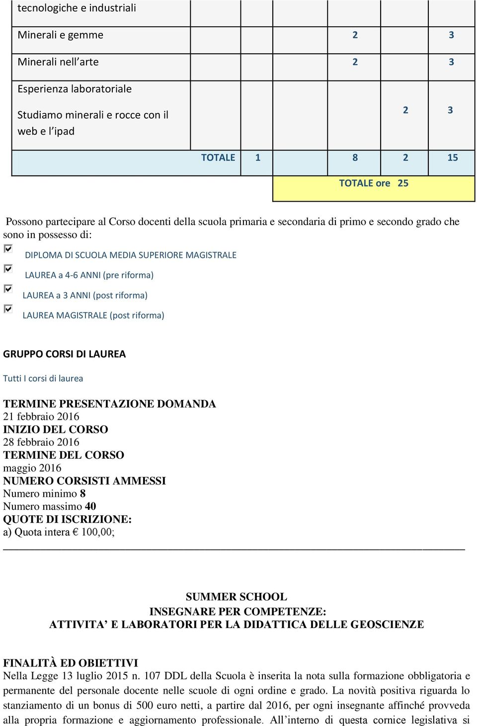 riforma) LAUREA MAGISTRALE (post riforma) GRUPPO CORSI DI LAUREA Tutti I corsi di laurea TERMINE PRESENTAZIONE DOMANDA 21 febbraio 2016 INIZIO DEL CORSO 28 febbraio 2016 TERMINE DEL CORSO maggio 2016