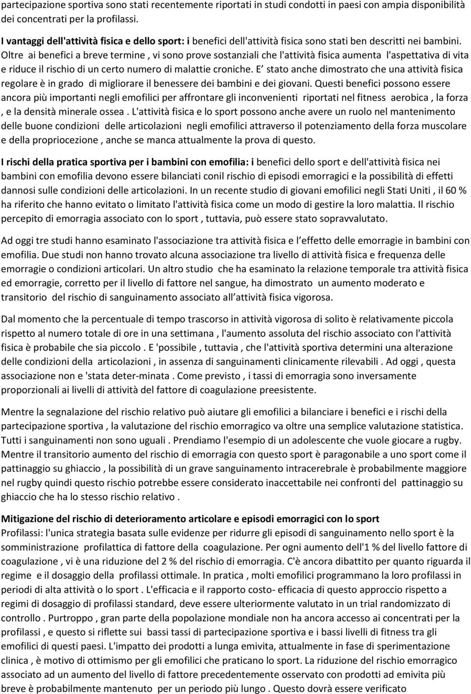 Oltre ai benefici a breve termine, vi sono prove sostanziali che l'attività fisica aumenta l'aspettativa di vita e riduce il rischio di un certo numero di malattie croniche.