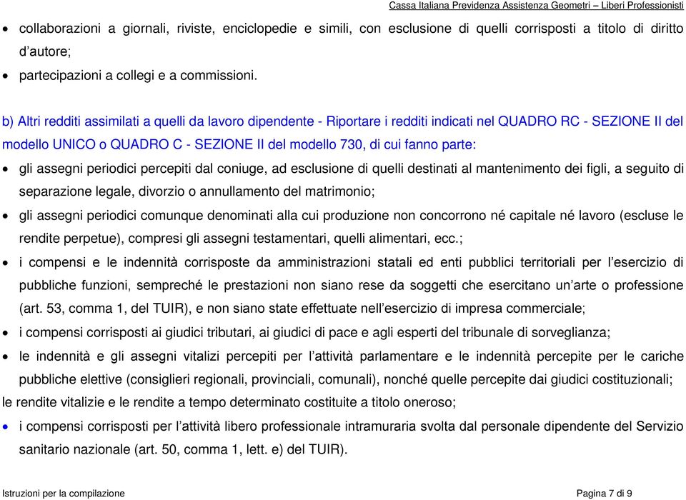 assegni periodici percepiti dal coniuge, ad esclusione di quelli destinati al mantenimento dei figli, a seguito di separazione legale, divorzio o annullamento del matrimonio; gli assegni periodici