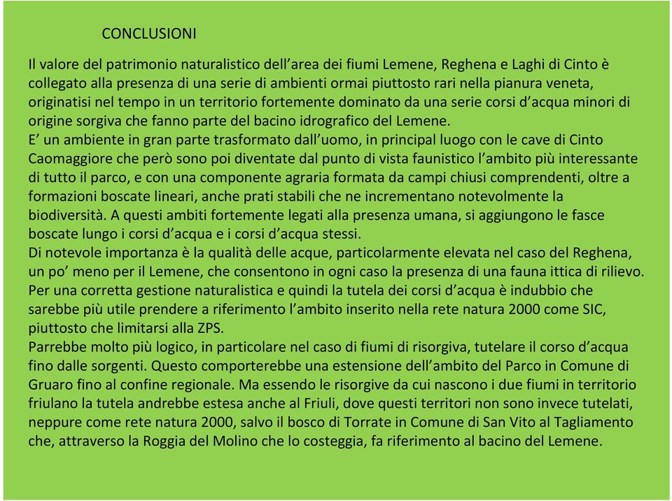 E un ambiente in gran parte trasformato dall uomo, in principal luogo con le cave di Cinto Caomaggiore che peròsono poi diventate dal punto di vista faunistico l ambito piùinteressante di tutto il