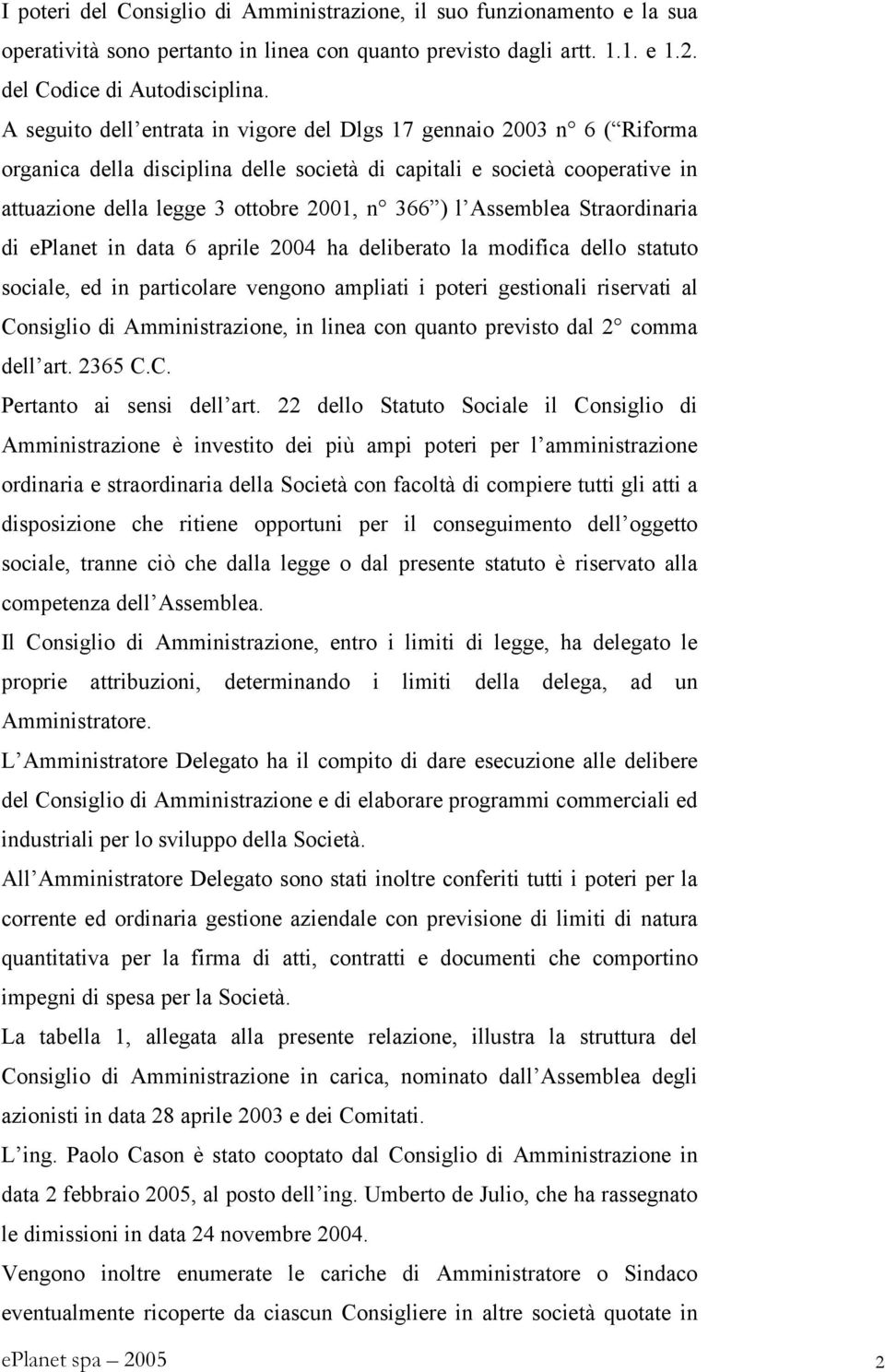 Assemblea Straordinaria di eplanet in data 6 aprile 2004 ha deliberato la modifica dello statuto sociale, ed in particolare vengono ampliati i poteri gestionali riservati al Consiglio di