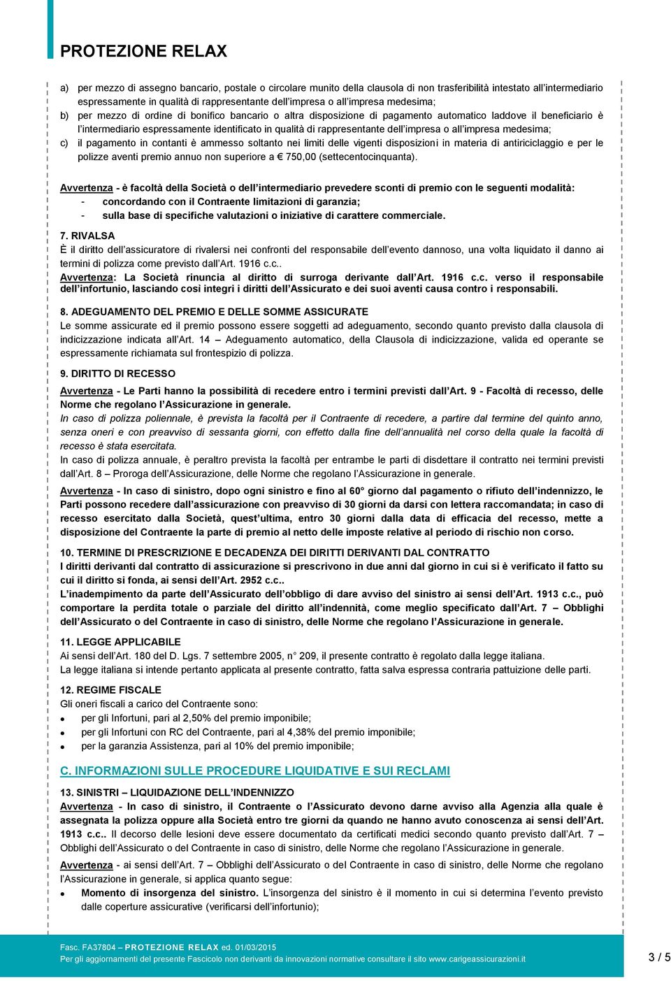 dell impresa o all impresa medesima; c) il pagamento in contanti è ammesso soltanto nei limiti delle vigenti disposizioni in materia di antiriciclaggio e per le polizze aventi premio annuo non