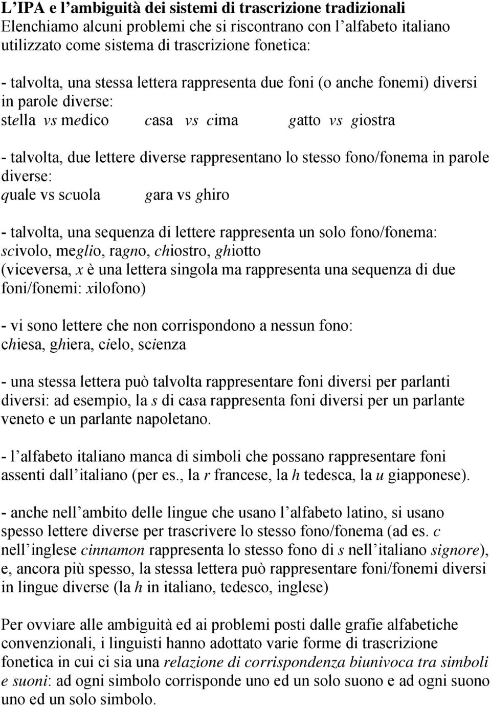 parole diverse: quale vs scuola gara vs ghiro - talvolta, una sequenza di lettere rappresenta un solo fono/fonema: scivolo, meglio, ragno, chiostro, ghiotto (viceversa, x è una lettera singola ma