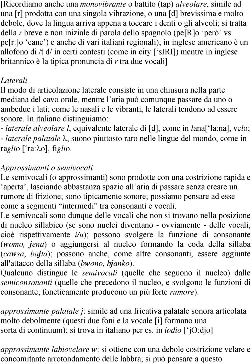 certi contesti (come in city [ siri]) mentre in inglese britannico è la tipica pronuncia di r tra due vocali] Laterali Il modo di articolazione laterale consiste in una chiusura nella parte mediana