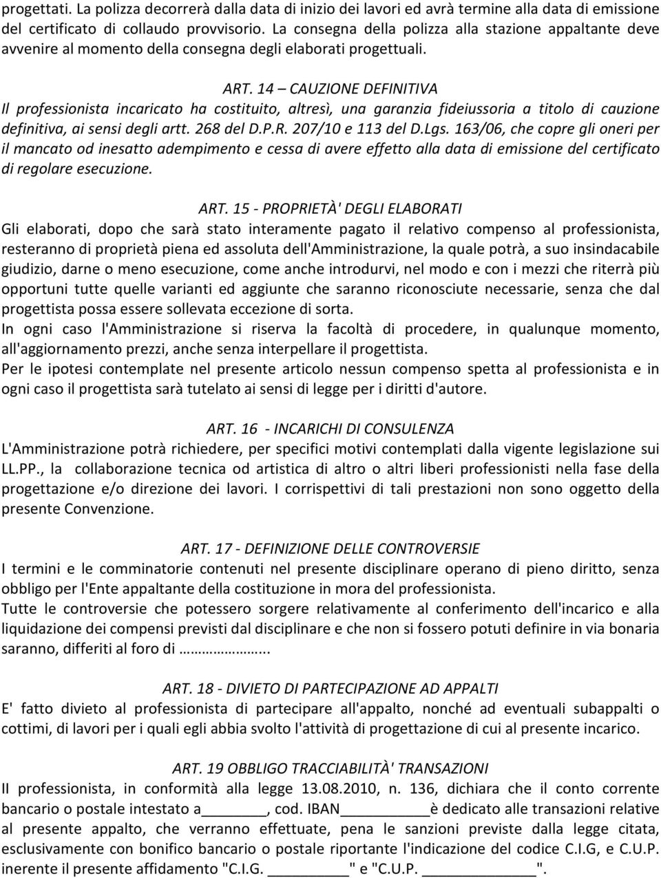 14 CAUZIONE DEFINITIVA Il professionista incaricato ha costituito, altresì, una garanzia fideiussoria a titolo di cauzione definitiva, ai sensi degli artt. 268 del D.P.R. 207/10 e 113 del D.Lgs.