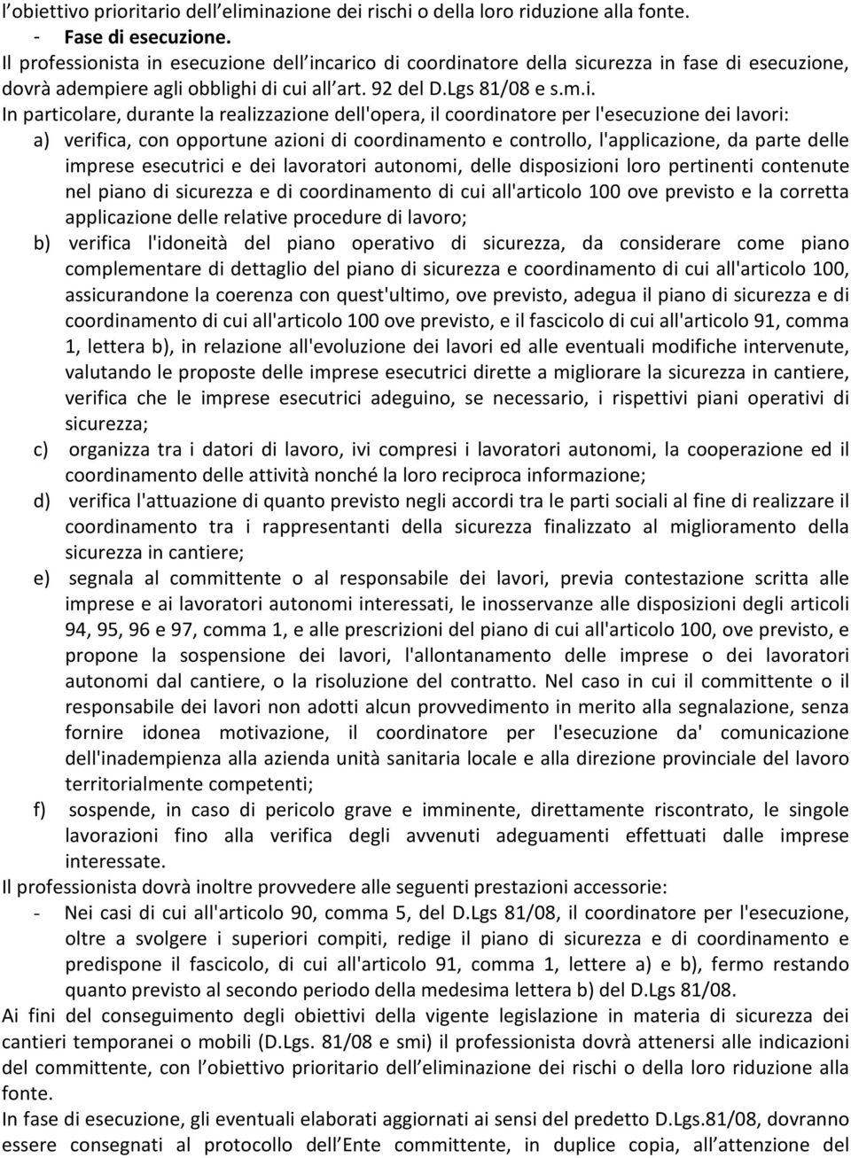 nista in esecuzione dell incarico di coordinatore della sicurezza in fase di esecuzione, dovrà adempiere agli obblighi di cui all art. 92 del D.Lgs 81/08 e s.m.i. In particolare, durante la