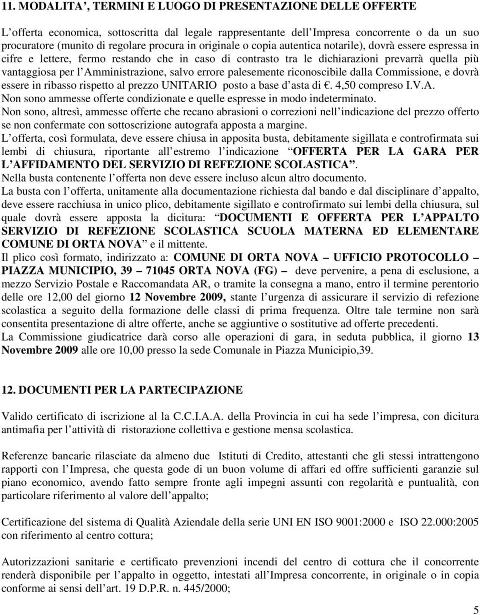 salvo errore palesemente riconoscibile dalla Commissione, e dovrà essere in ribasso rispetto al prezzo UNITARIO posto a base d asta di. 4,50 compreso I.V.A. Non sono ammesse offerte condizionate e quelle espresse in modo indeterminato.