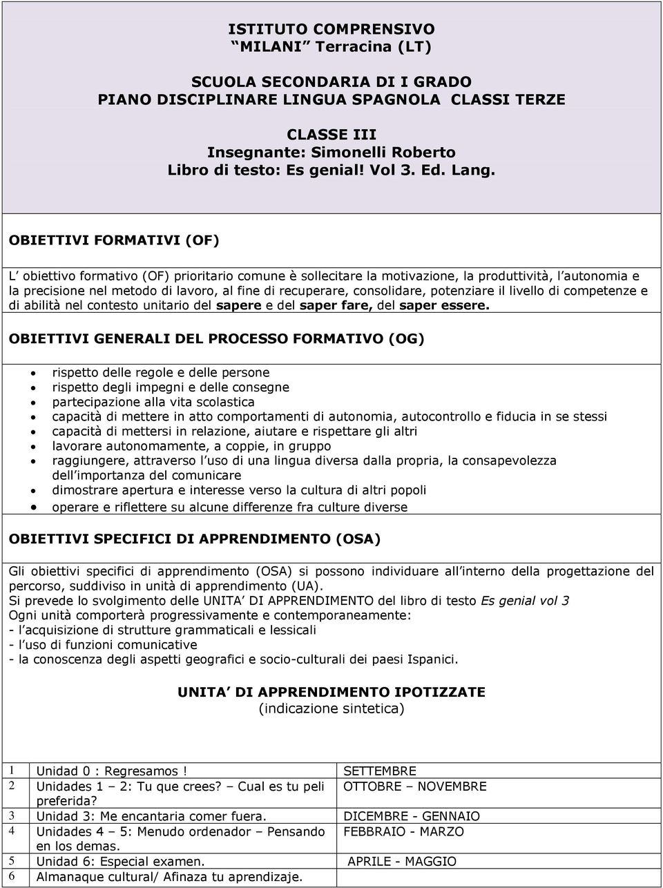 consolidare, potenziare il livello di competenze e di abilità nel contesto unitario del sapere e del saper fare, del saper essere.