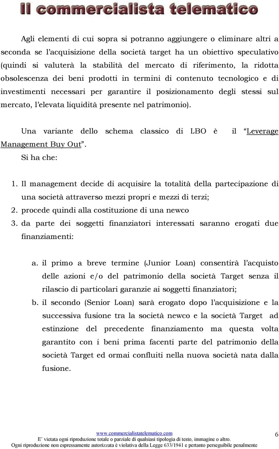 presente nel patrimonio). Una variante dello schema classico di LBO è Management Buy Out. Si ha che: il Leverage 1.