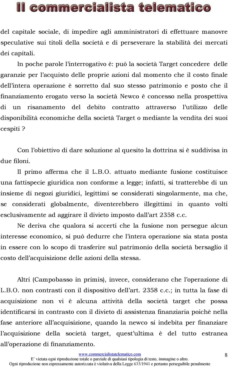 patrimonio e posto che il finanziamento erogato verso la società Newco è concesso nella prospettiva di un risanamento del debito contratto attraverso l utilizzo delle disponibilità economiche della