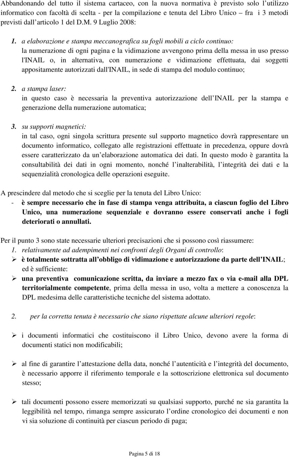 a elaborazione e stampa meccanografica su fogli mobili a ciclo continuo: la numerazione di ogni pagina e la vidimazione avvengono prima della messa in uso presso l'inail o, in alternativa, con