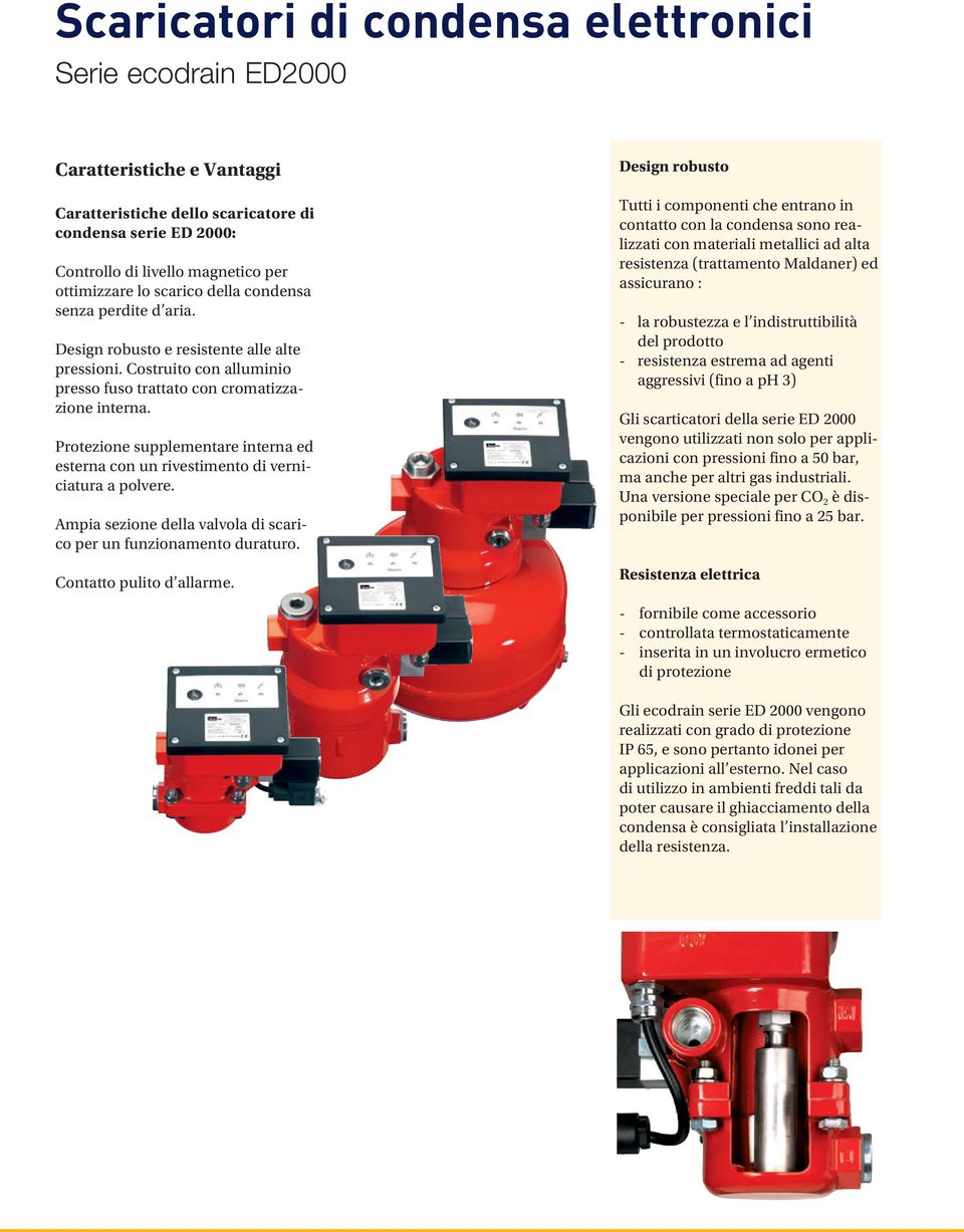 Protezione supplementare interna ed esterna con un rivestimento di verniciatura a polvere. Ampia sezione della valvola di scarico per un funzionamento duraturo. Contatto pulito d allarme.