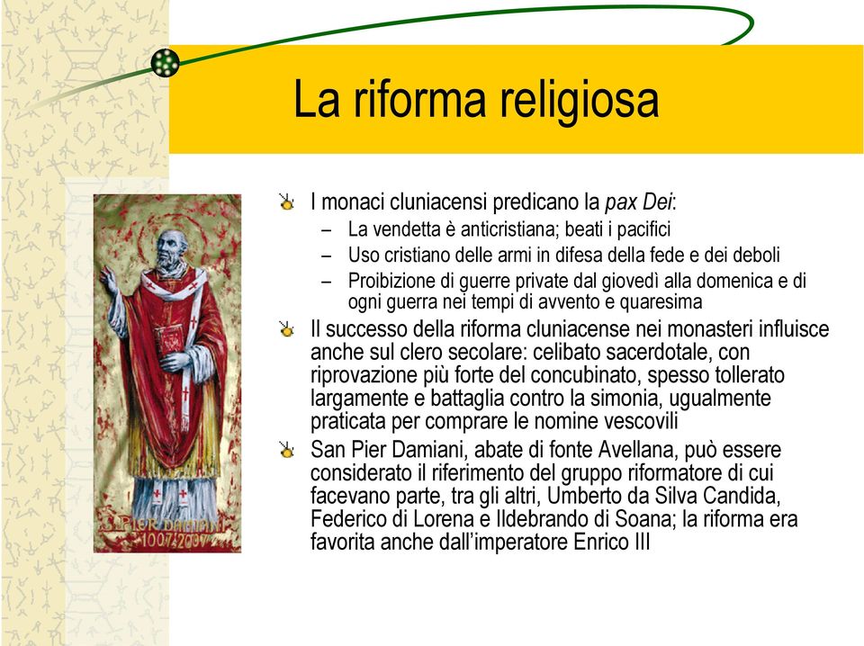 riprovazione più forte del concubinato, spesso tollerato largamente e battaglia contro la simonia, ugualmente praticata per comprare le nomine vescovili San Pier Damiani, abate di fonte Avellana, può