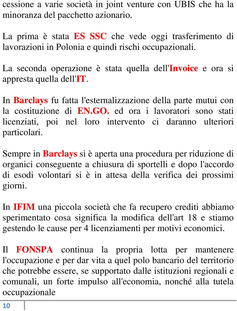 In Barclays fu fatta l'esternalizzazione della parte mutui con la costituzione di EN.GO. ed ora i lavoratori sono stati licenziati, poi nel loro intervento ci daranno ulteriori particolari.