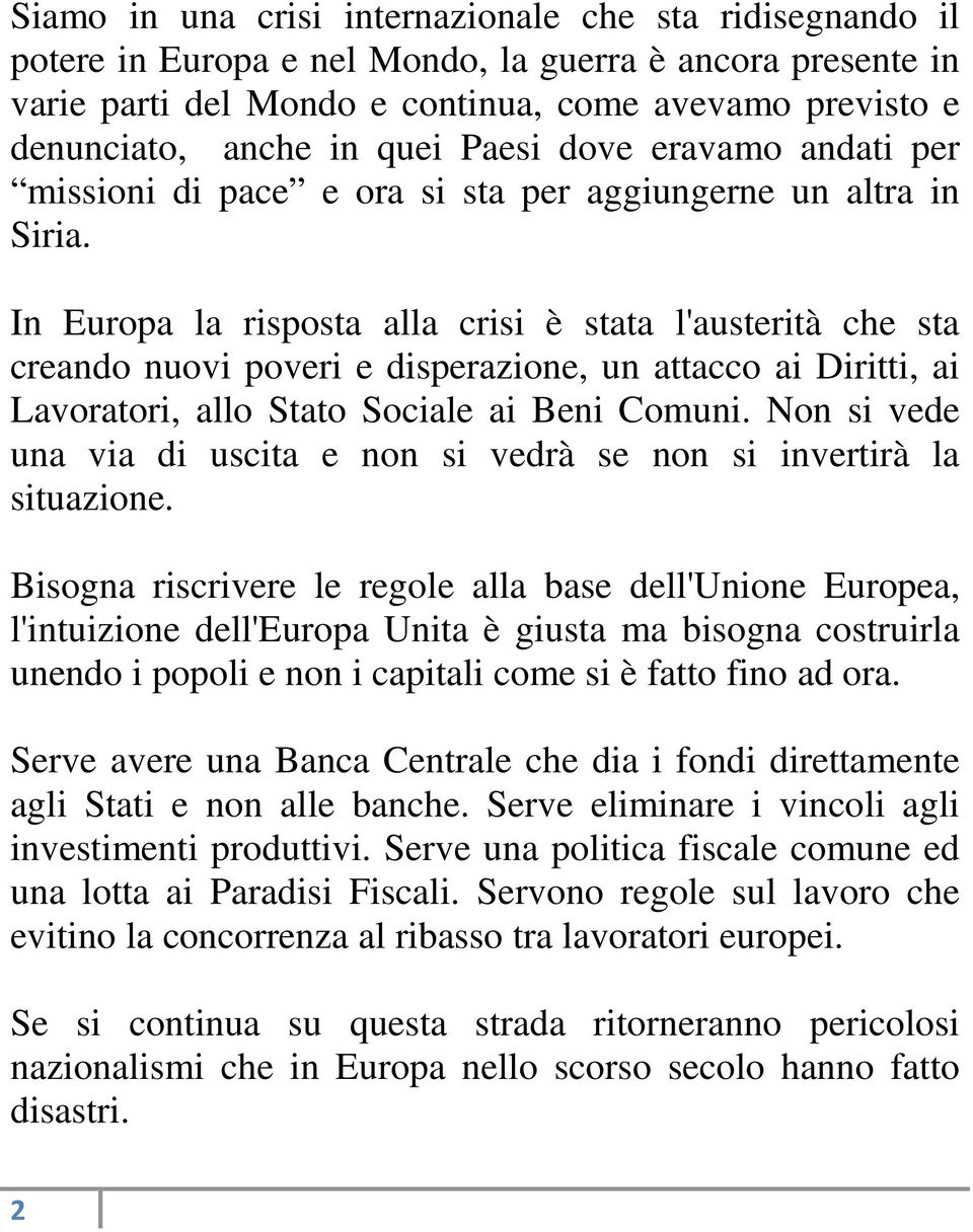 In Europa la risposta alla crisi è stata l'austerità che sta creando nuovi poveri e disperazione, un attacco ai Diritti, ai Lavoratori, allo Stato Sociale ai Beni Comuni.