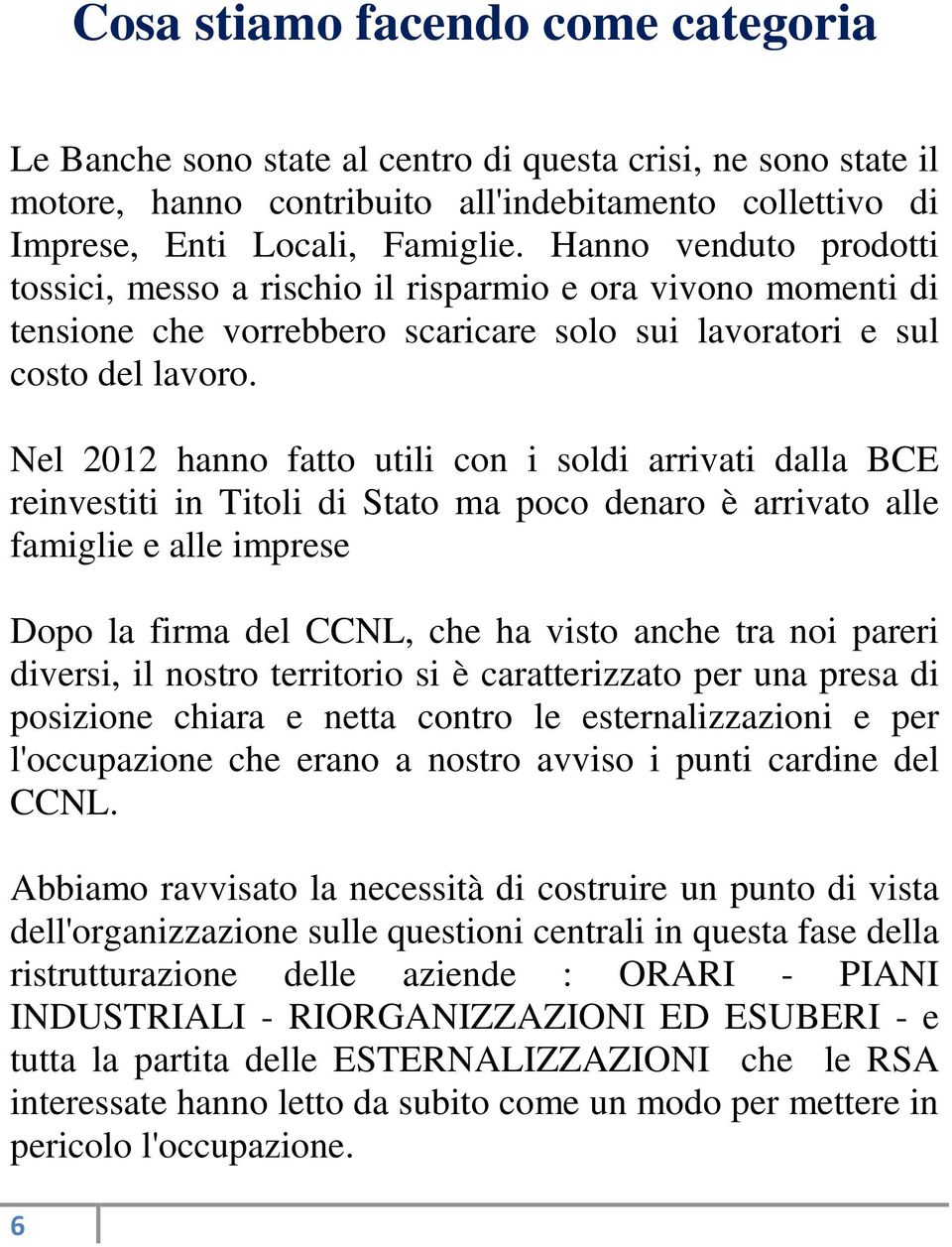 Nel 2012 hanno fatto utili con i soldi arrivati dalla BCE reinvestiti in Titoli di Stato ma poco denaro è arrivato alle famiglie e alle imprese Dopo la firma del CCNL, che ha visto anche tra noi