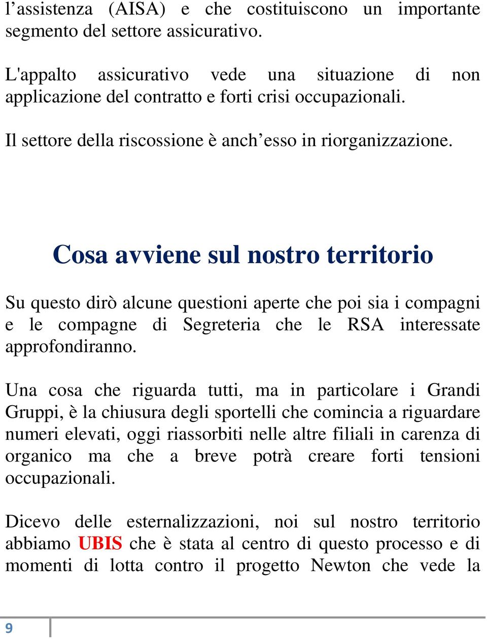 Cosa avviene sul nostro territorio Su questo dirò alcune questioni aperte che poi sia i compagni e le compagne di Segreteria che le RSA interessate approfondiranno.