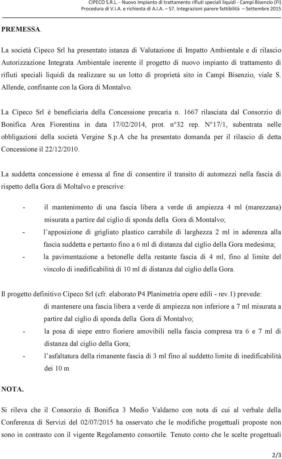 speciali liquidi da realizzare su un lotto di proprietà sito in Campi Bisenzio, viale S. Allende, confinante con la Gora di Montalvo. La Cipeco Srl è beneficiaria della Concessione precaria n.