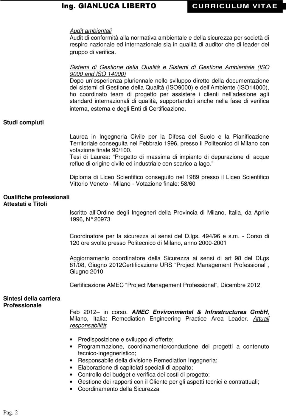 Sistemi di Gestione della Qualità e Sistemi di Gestione Ambientale (ISO 9000 and ISO 14000) Dopo un esperienza pluriennale nello sviluppo diretto della documentazione dei sistemi di Gestione della