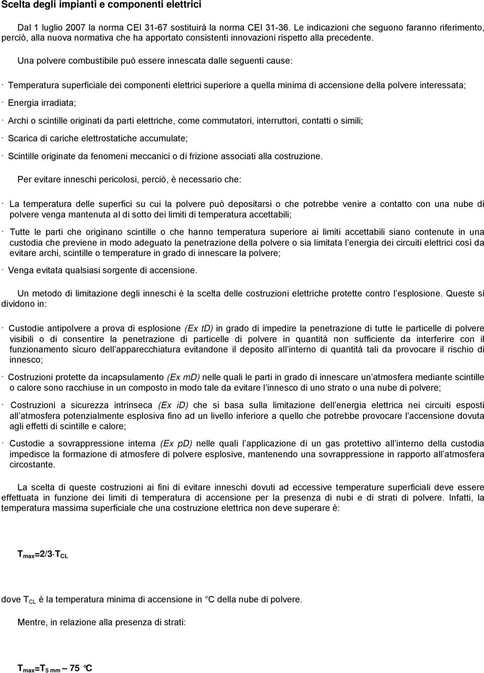 Una polvere combustibile può essere innescata dalle seguenti cause: Temperatura superficiale dei componenti elettrici superiore a quella minima di accensione della polvere interessata; Energia