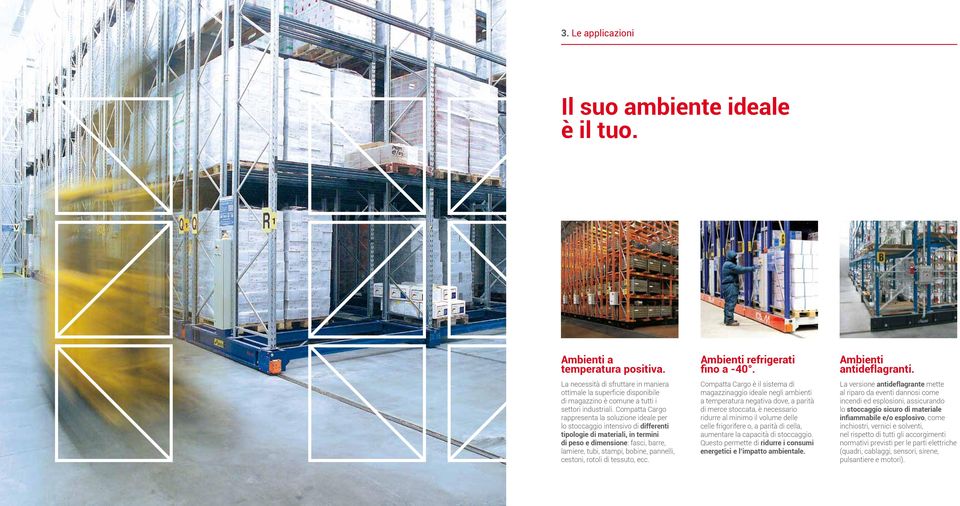 Compatta Cargo rappresenta la soluzione ideale per lo stoccaggio intensivo di differenti tipologie di materiali, in termini di peso e dimensione: fasci, barre, lamiere, tubi, stampi, bobine,