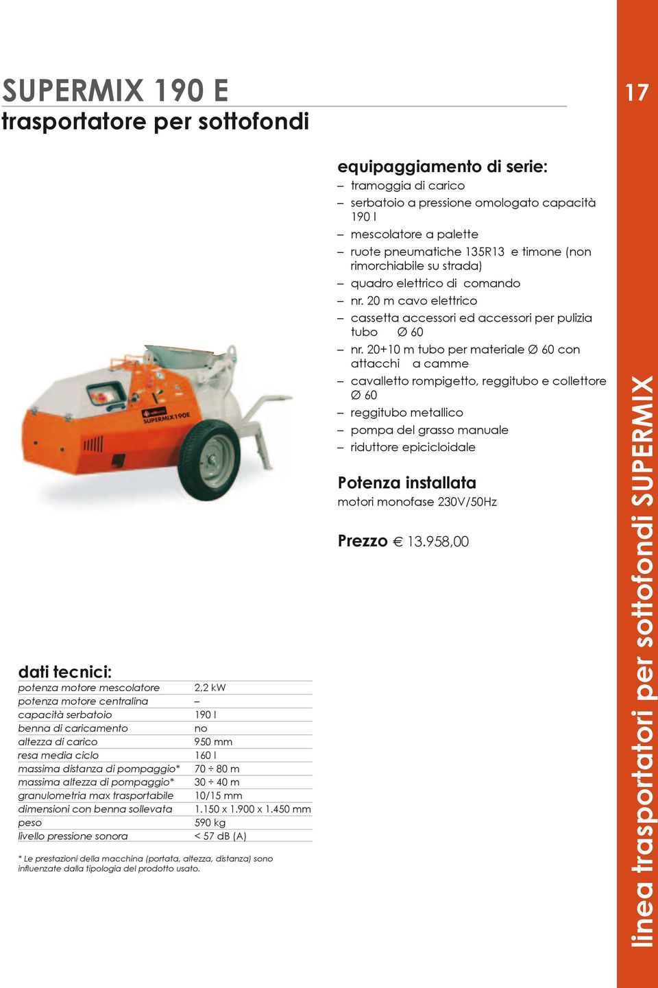 450 mm peso 590 kg livello pressione sonora < 57 db (A) * Le prestazioni della macchina (portata, altezza, distanza) sono influenzate dalla tipologia del prodotto usato.