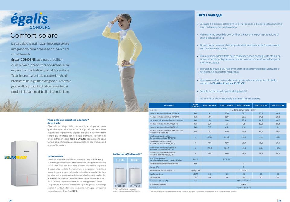 Collegabili a sistemi solari termici per produzione di acqua calda sanitaria e per l integrazione riscaldamento Abbinamento possibile con bollitori ad accumulo per la produzione di acqua calda