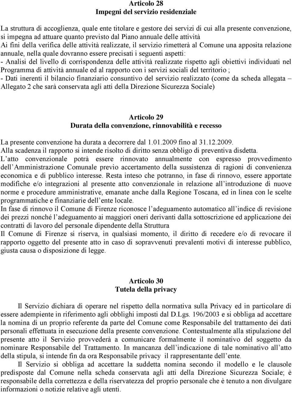 Analisi del livello di corrispondenza delle attività realizzate rispetto agli obiettivi individuati nel Programma di attività annuale ed al rapporto con i servizi sociali del territorio ; - Dati