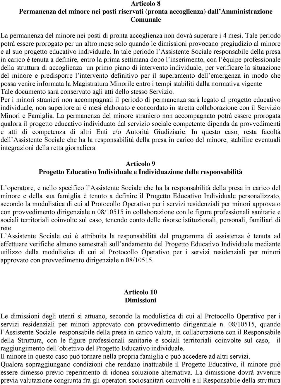 In tale periodo l Assistente Sociale responsabile della presa in carico è tenuta a definire, entro la prima settimana dopo l inserimento, con l èquipe professionale della struttura di accoglienza un