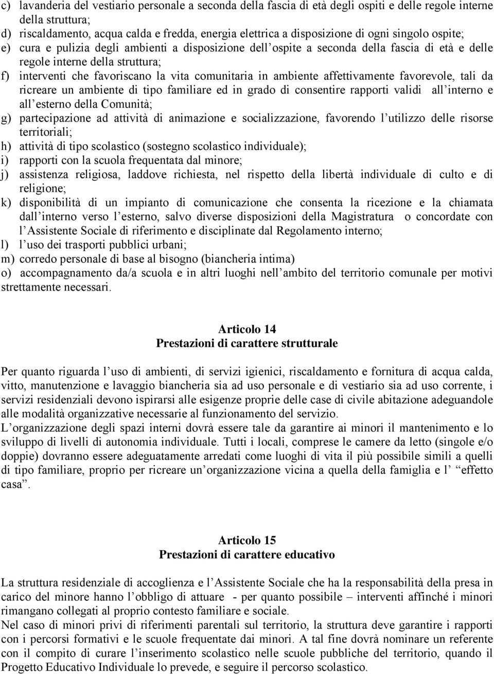 comunitaria in ambiente affettivamente favorevole, tali da ricreare un ambiente di tipo familiare ed in grado di consentire rapporti validi all interno e all esterno della Comunità; g) partecipazione