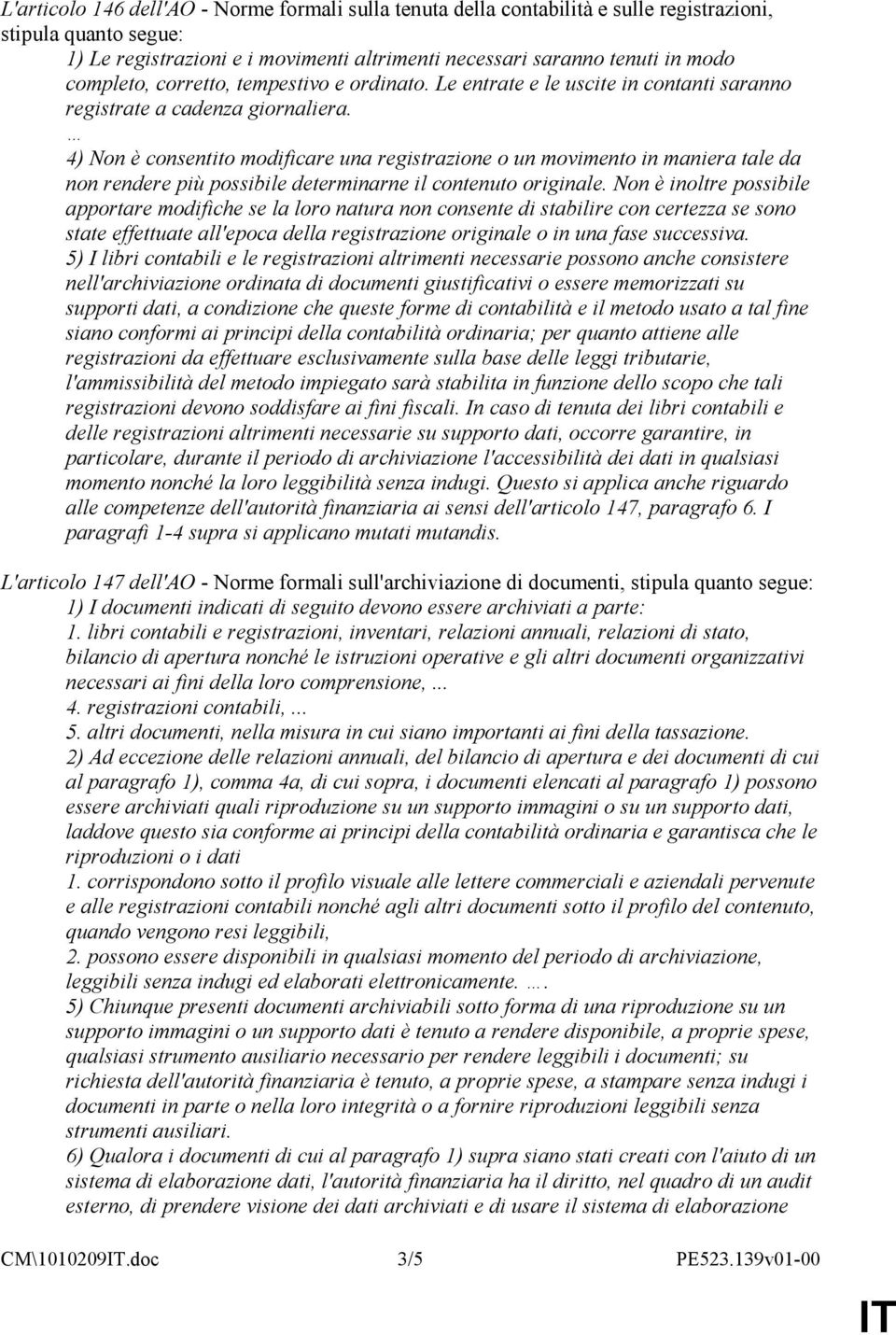 4) Non è consentito modificare una registrazione o un movimento in maniera tale da non rendere più possibile determinarne il contenuto originale.