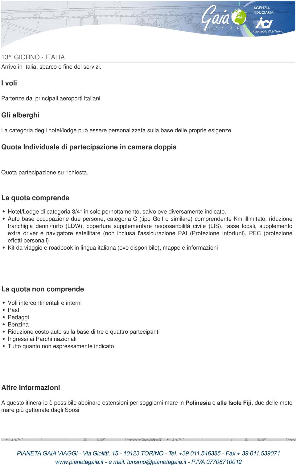 doppia Quota partecipazione su richiesta. La quota comprende Hotel/Lodge di categoria 3/4* in solo pernottamento, salvo ove diversamente indicato.