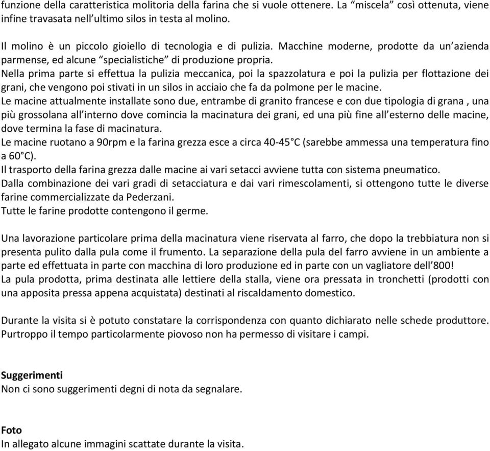 Nella prima parte si effettua la pulizia meccanica, poi la spazzolatura e poi la pulizia per flottazione dei grani, che vengono poi stivati in un silos in acciaio che fa da polmone per le macine.