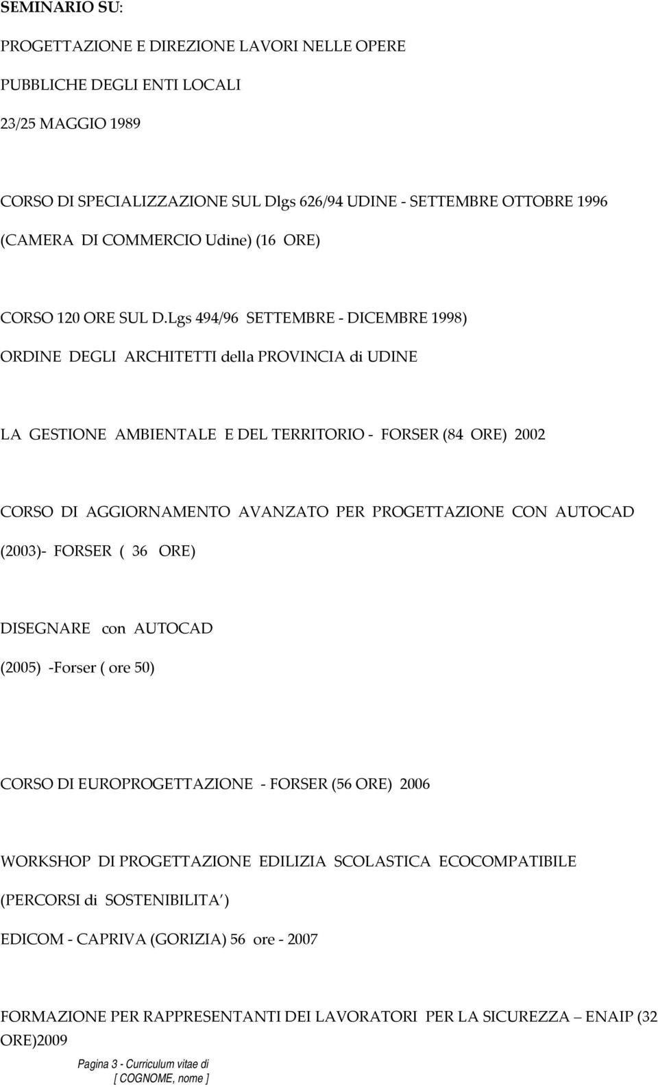 Lgs 494/96 SETTEMBRE DICEMBRE 1998) ORDINE DEGLI ARCHITETTI della PROVINCIA di UDINE LA GESTIONE AMBIENTALE E DEL TERRITORIO FORSER (84 ORE) 2002 CORSO DI AGGIORNAMENTO AVANZATO PER PROGETTAZIONE CON