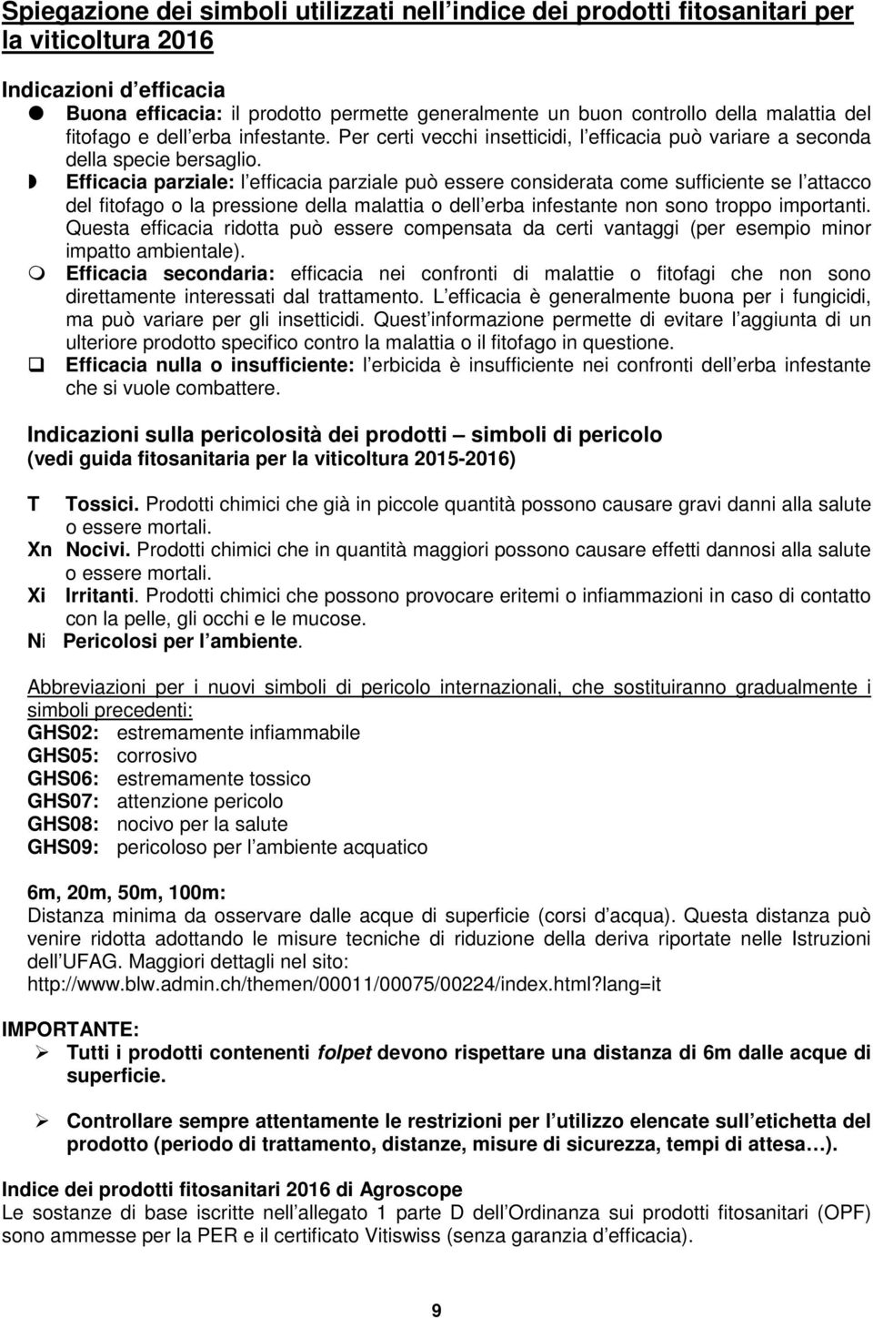 Efficacia parziale: l efficacia parziale può essere considerata come sufficiente se l attacco del fitofago o la pressione della malattia o dell erba infestante non sono troppo importanti.