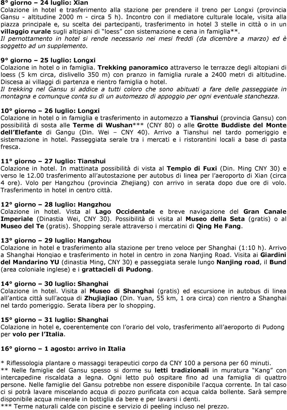 sistemazione e cena in famiglia**. Il pernottamento in hotel si rende necessario nei mesi freddi (da dicembre a marzo) ed è soggetto ad un supplemento.