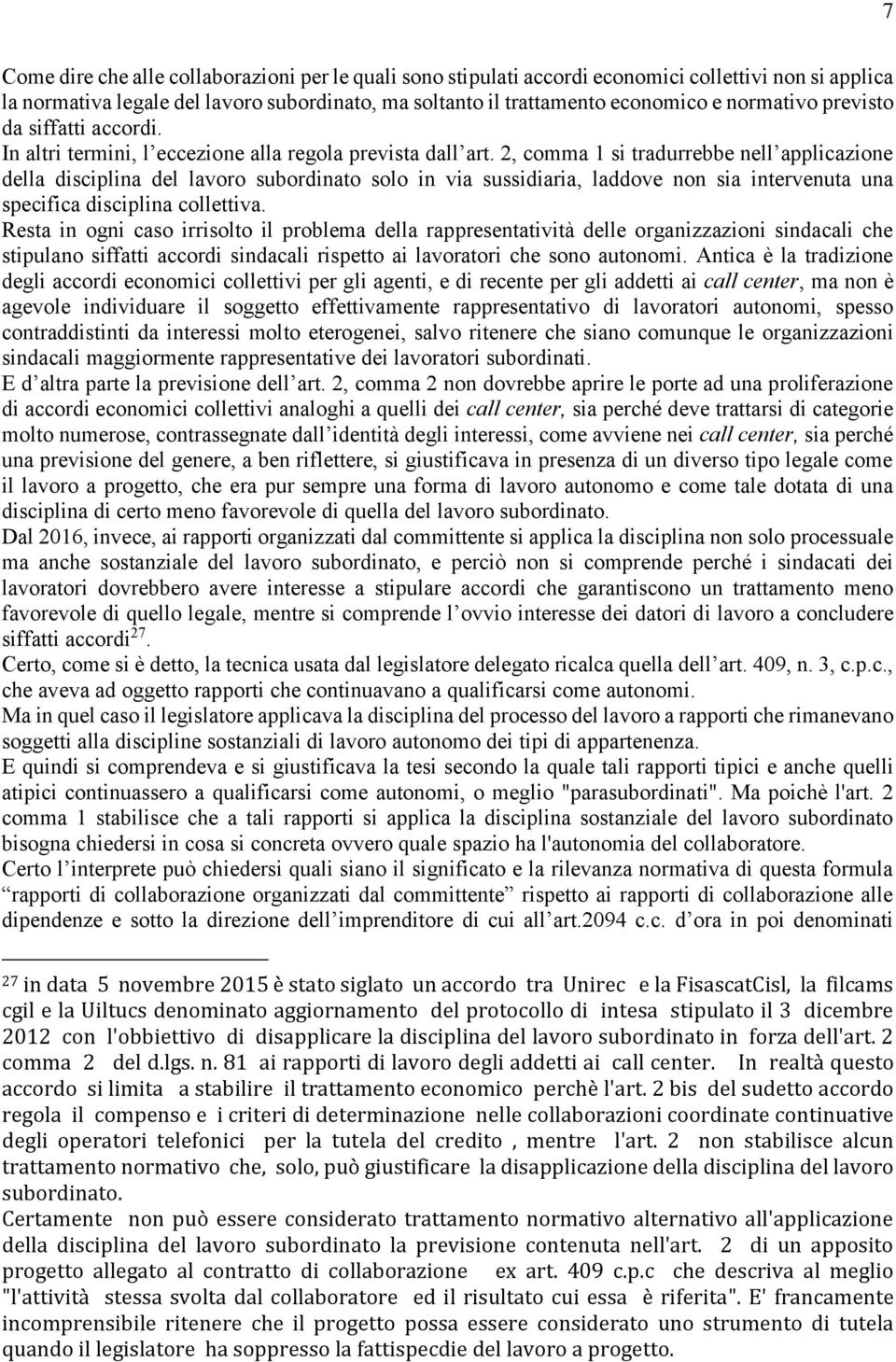 2, comma 1 si tradurrebbe nell applicazione della disciplina del lavoro subordinato solo in via sussidiaria, laddove non sia intervenuta una specifica disciplina collettiva.