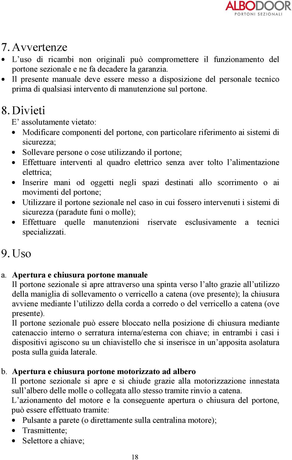 Uso Modificare componenti del portone, con particolare riferimento ai sistemi di sicurezza; Sollevare persone o cose utilizzando il portone; elettrica; Inserire mani od oggetti negli spazi destinati