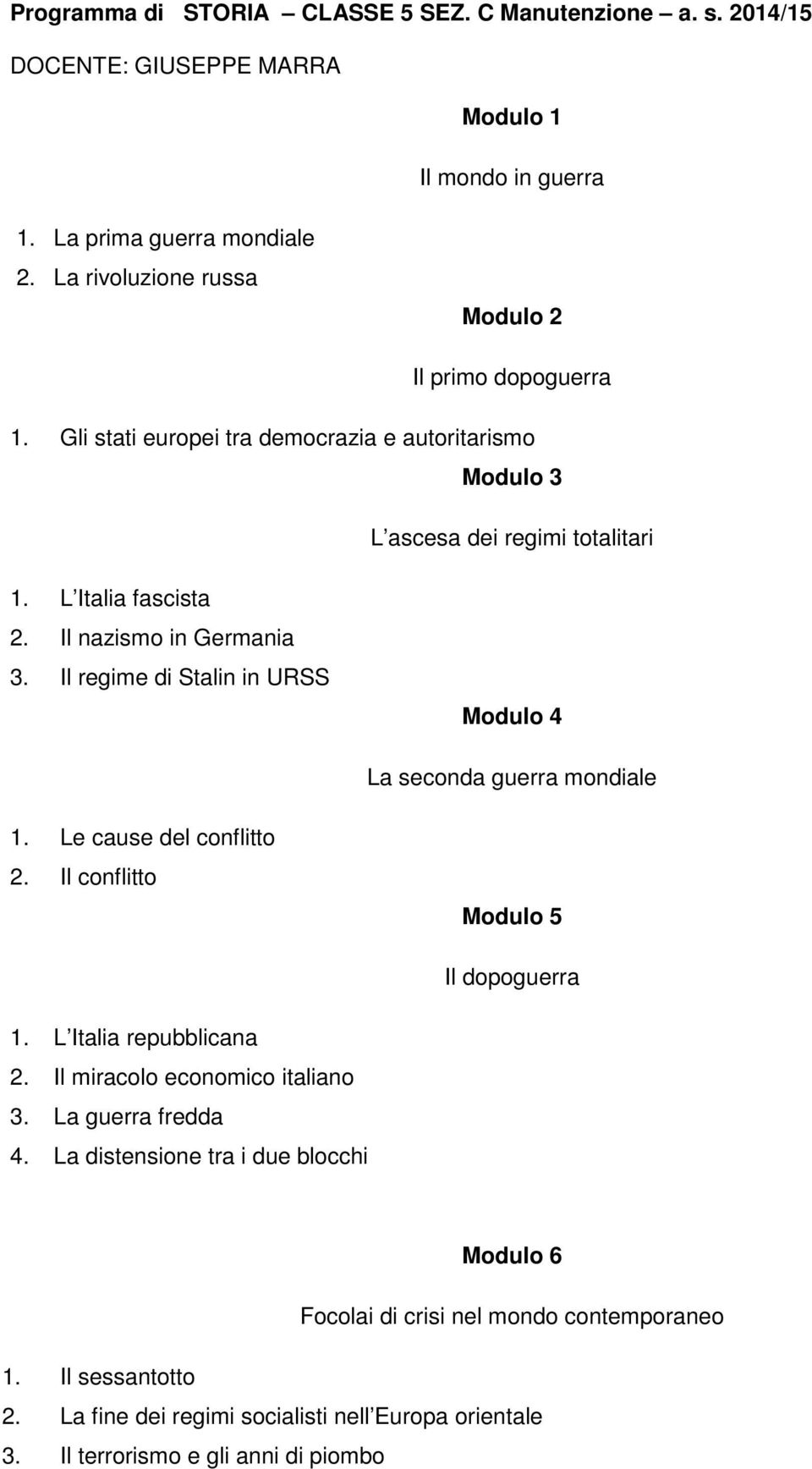 Il nazismo in Germania 3. Il regime di Stalin in URSS Modulo 4 La seconda guerra mondiale 1. Le cause del conflitto 2. Il conflitto Modulo 5 Il dopoguerra 1. L Italia repubblicana 2.