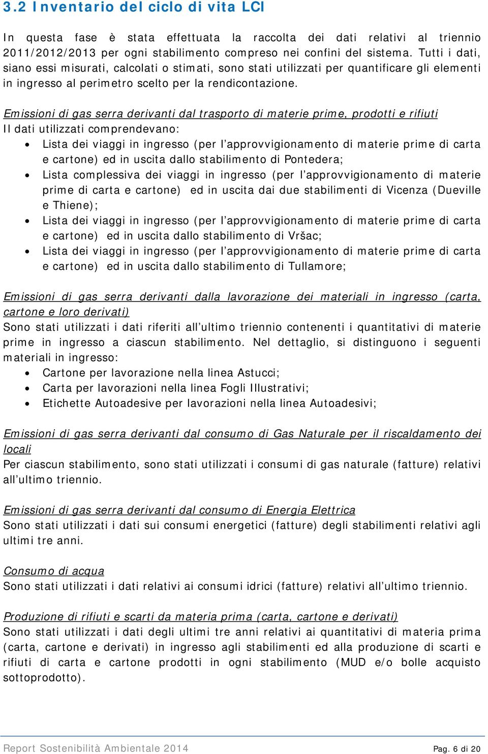 Emissioni di gas serra derivanti dal trasporto di materie prime, prodotti e rifiuti Il dati utilizzati comprendevano: Lista dei viaggi in ingresso (per l approvvigionamento di materie prime di carta