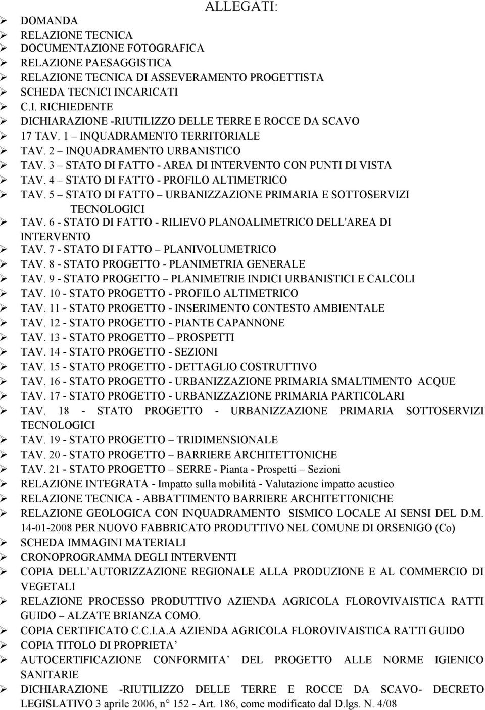 5 STATO DI FATTO URBANIZZAZIONE PRIMARIA E SOTTOSERVIZI TECNOLOGICI TAV. 6 - STATO DI FATTO - RILIEVO PLANOALIMETRICO DELL'AREA DI INTERVENTO TAV. 7 - STATO DI FATTO PLANIVOLUMETRICO TAV.