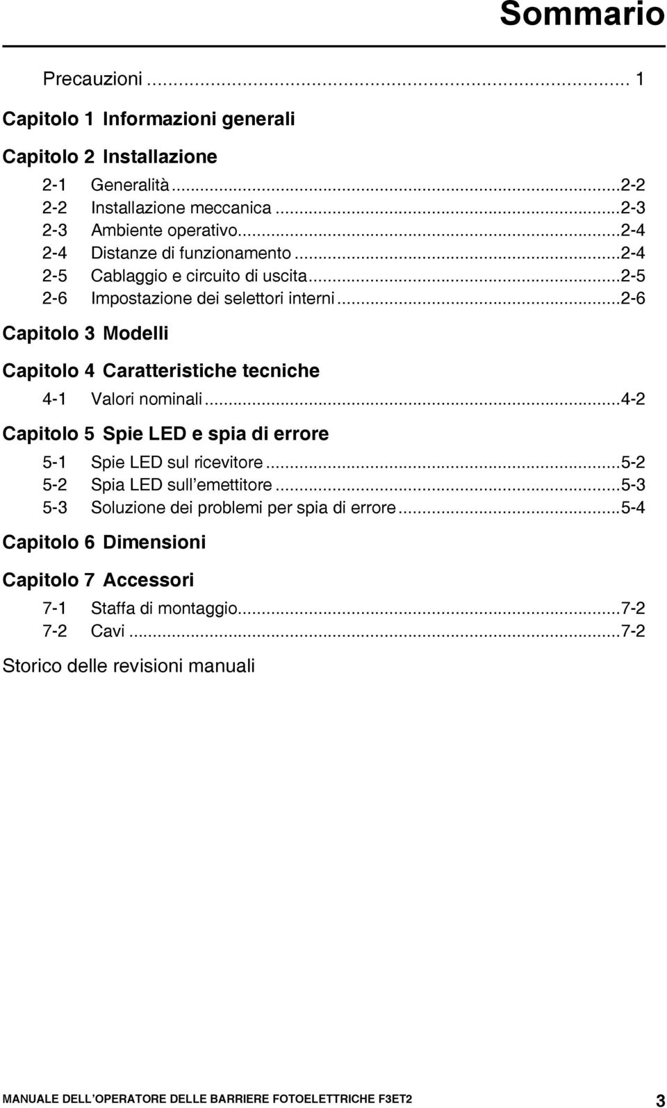 ..2-6 Capitolo 3 Modelli Capitolo 4 Caratteristiche tecniche 4-1 Valori nominali...4-2 Capitolo 5 Spie LED e spia di errore 5-1 Spie LED sul ricevitore.