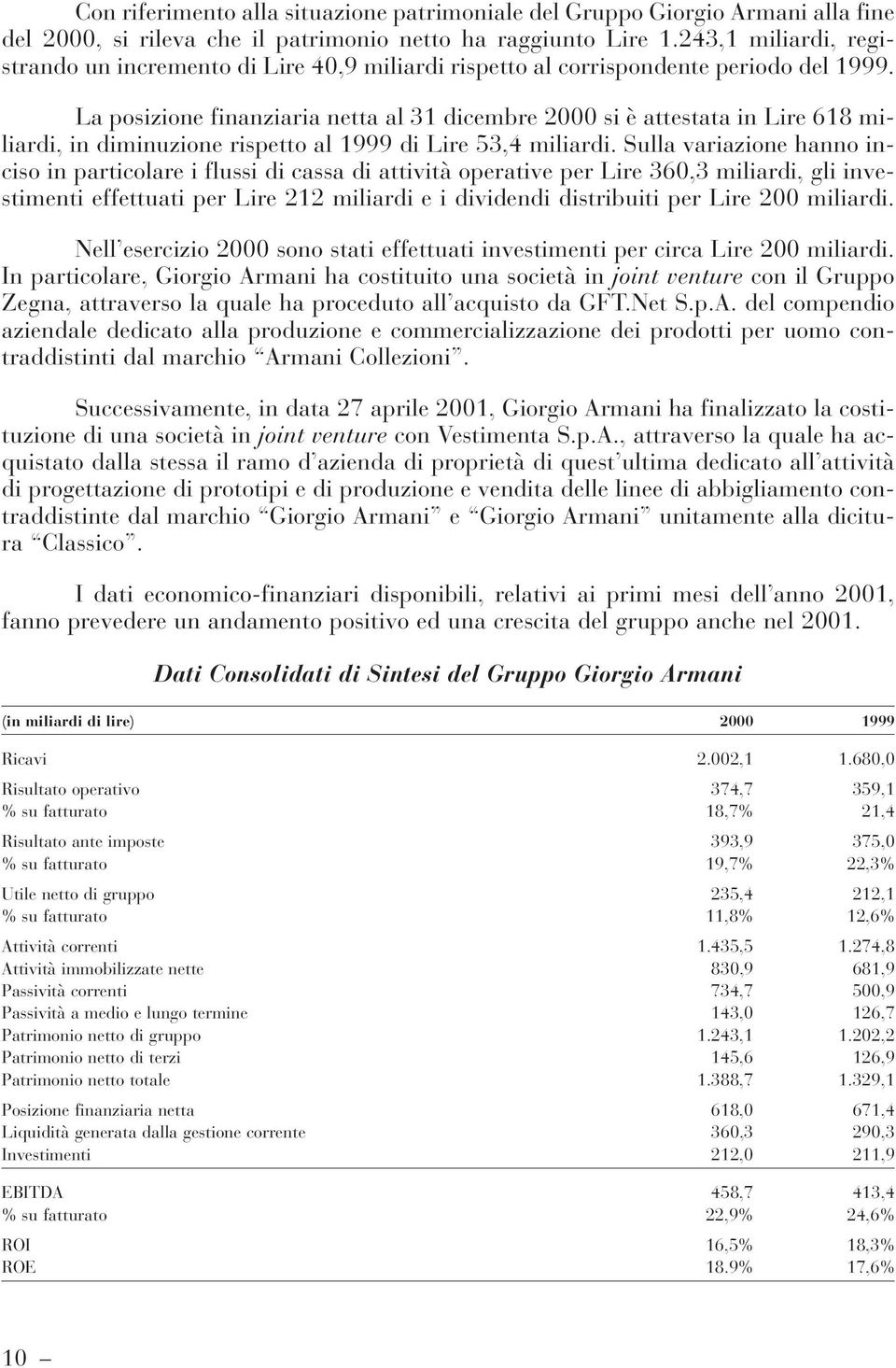 La posizione finanziaria netta al 31 dicembre 2000 si è attestata in Lire 618 miliardi, in diminuzione rispetto al 1999 di Lire 53,4 miliardi.