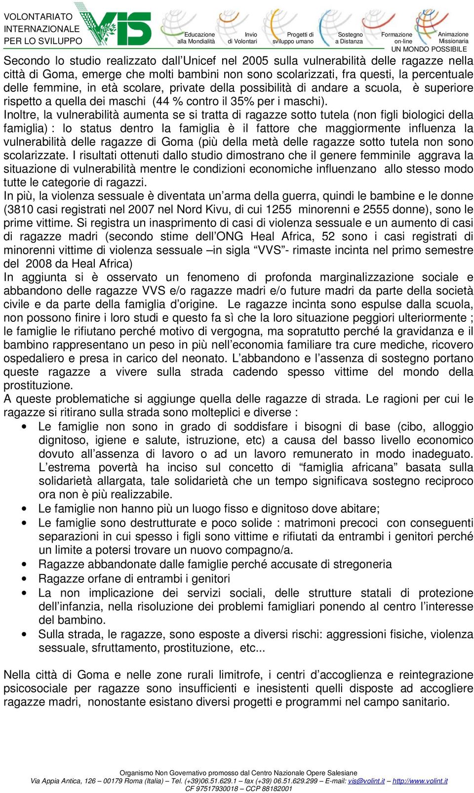 Inoltre, la vulnerabilità aumenta se si tratta di ragazze sotto tutela (non figli biologici della famiglia) : lo status dentro la famiglia è il fattore che maggiormente influenza la vulnerabilità