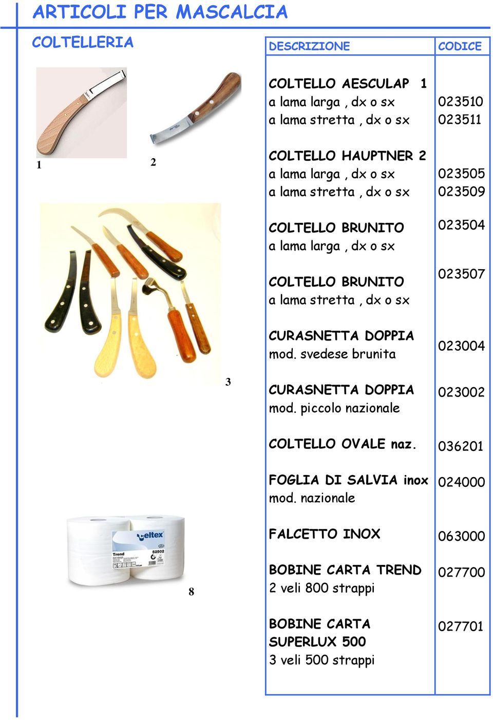 CURASNETTA DOPPIA mod. svedese brunita 023004 3 CURASNETTA DOPPIA mod. piccolo nazionale 023002 COLTELLO OVALE naz.