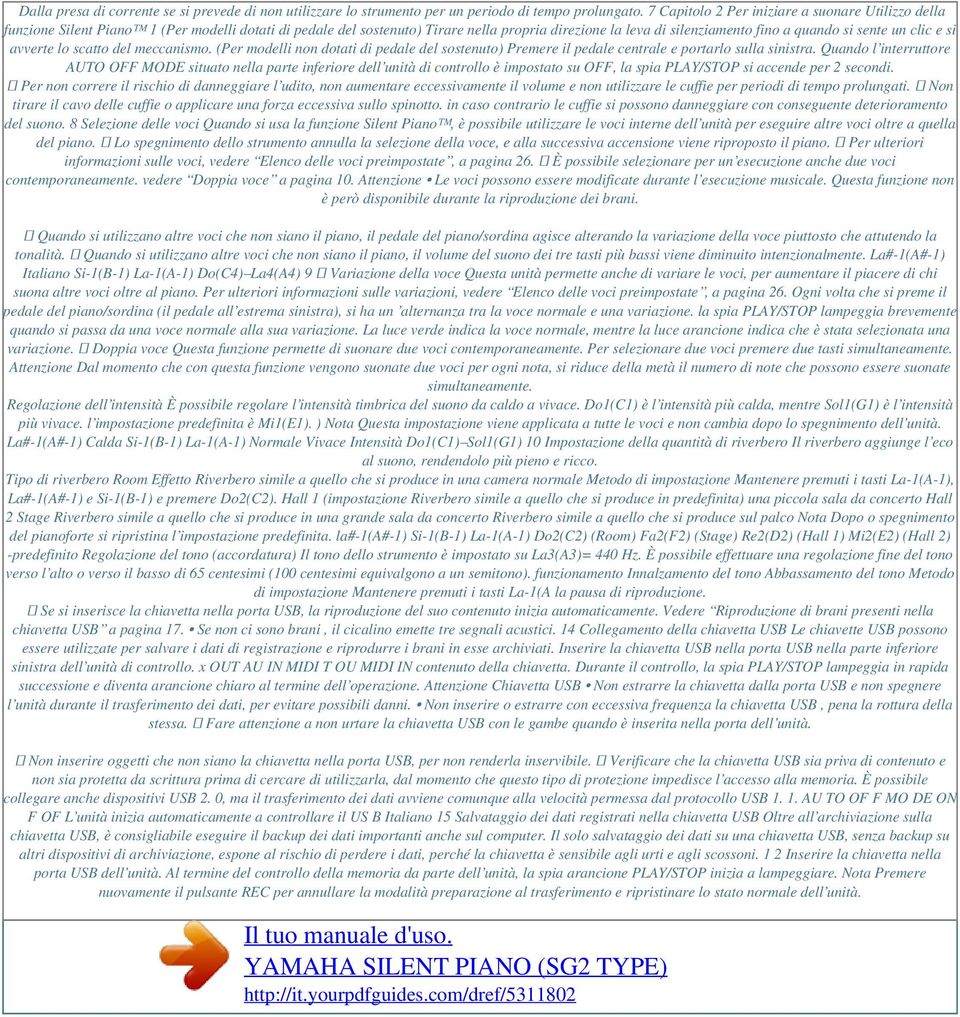 un clic e si avverte lo scatto del meccanismo. (Per modelli non dotati di pedale del sostenuto) Premere il pedale centrale e portarlo sulla sinistra.