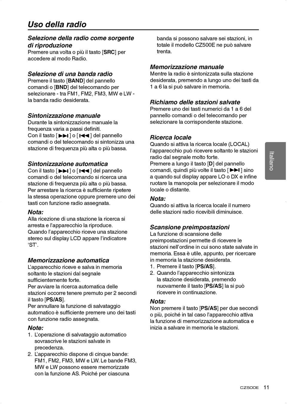 Sintonizzazione manuale Durante la sintonizzazione manuale la frequenza varia a passi definiti.