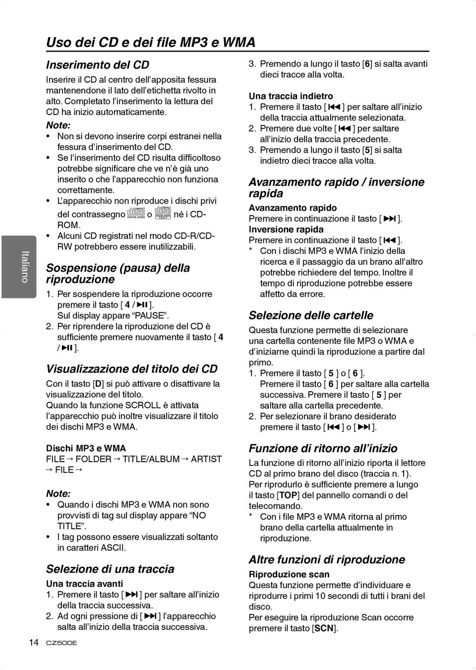 Se l inserimento del CD risulta difficoltoso potrebbe significare che ve n è già uno inserito o che l apparecchio non funziona correttamente.